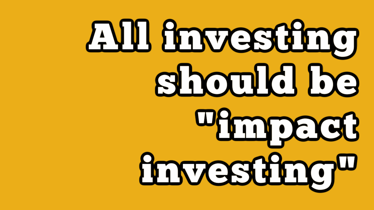 All investing should be "impact investing" ESG Professionals Network