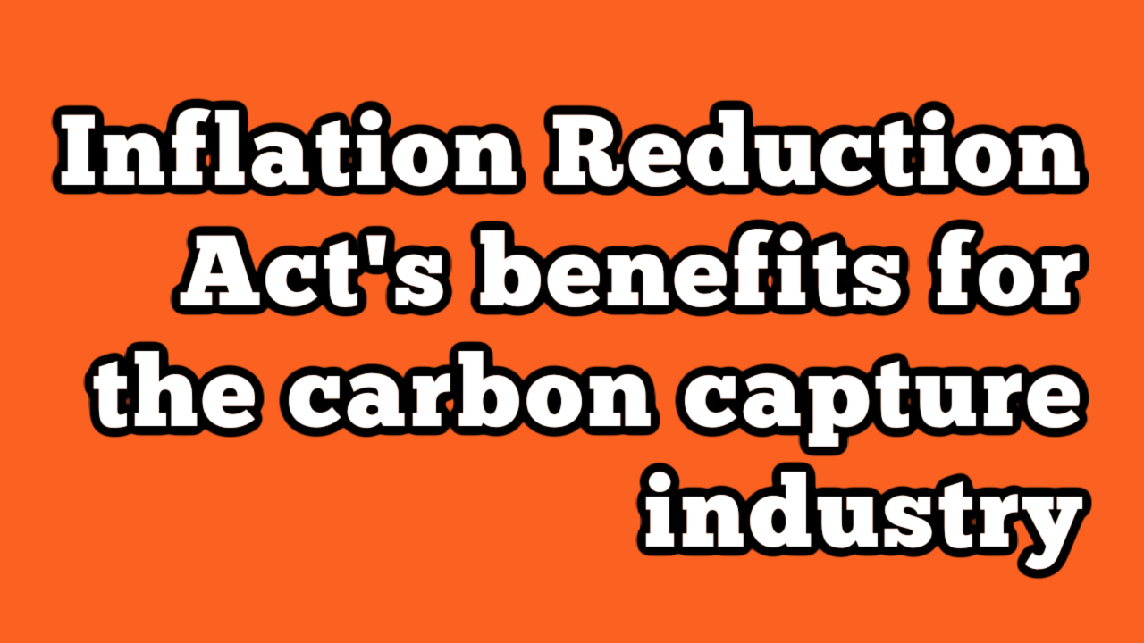 Inflation Reduction Act's benefits for the carbon capture industry